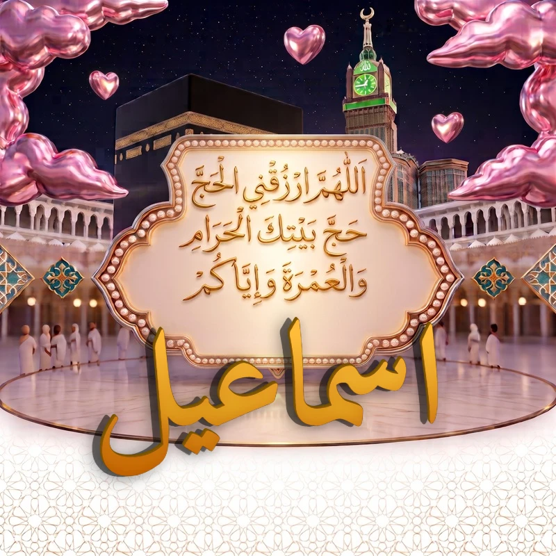 صورة دعاء الحج والعمرة باسم اسماعيل | اللهم ارزقني الحج حج بيتك الحرام والعمرة وإياكم | بطاقة دعائية مميزة